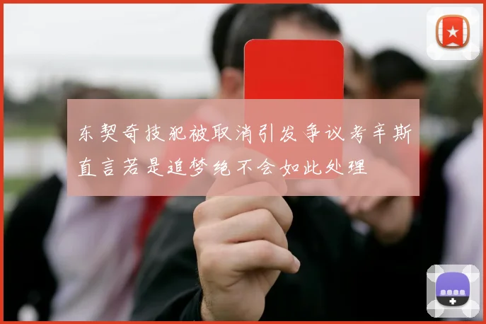 东契奇技犯被取消引发争议考辛斯直言若是追梦绝不会如此处理
